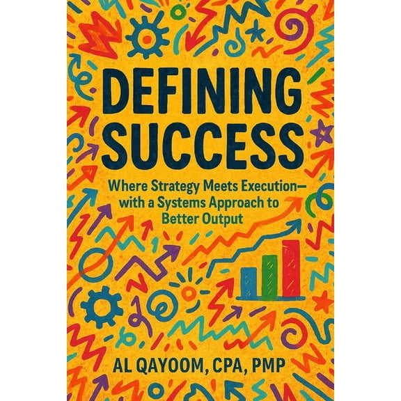 Defining Success: Where Strategy Meets Execution-with a Systems Approach to Better Output, (Paperback)