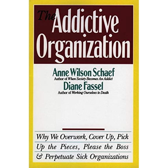 Pre-Owned The Addictive Organization: Why We Overwork, Cover Up, Pick Up the Pieces, Please the Boss, and Perpetuate S (Paperback) 0062548743 9780062548740
