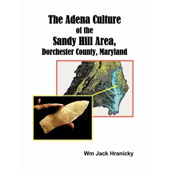 The Adena Culture of the Sandy Hill Area, Dorchester County, Maryland, (Paperback)
