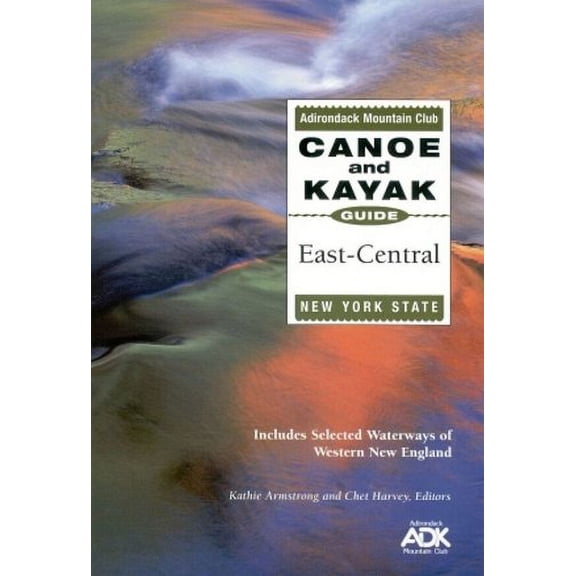 Pre-Owned The Adirondack Mountain Club Canoe and Kayak Guide: East-Central New York State : Includes Selected Waterways of Western New Enand (Paperback) 1931951004 9781931951005
