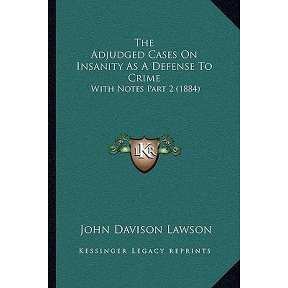 The Adjudged Cases On Insanity As A Defense To Crime : With Notes Part 2 (1884) (Paperback)