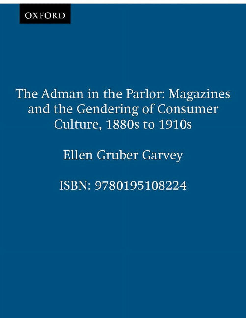 The Adman in the Parlor: Magazines and the Gendering of Consumer Culture, 1880s to 1910s, (Paperback)