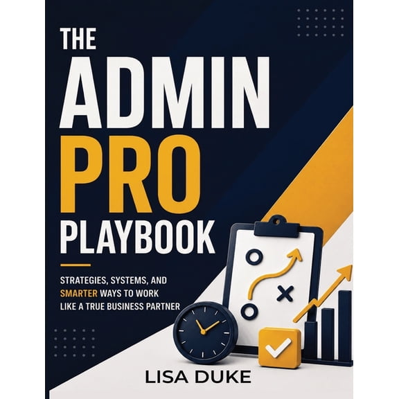 The Admin Pro Playbook: Land, Survive & Thrive in Administrative and Office Roles: Career Skills, Office Politics, and P, (Paperback)