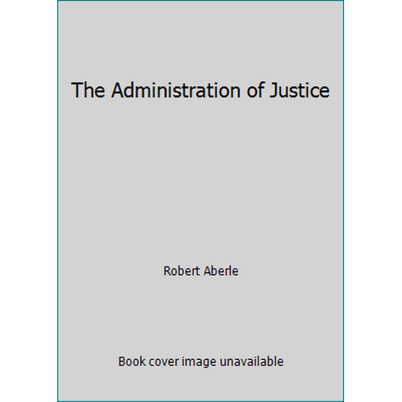 Pre-Owned The Administration of Justice (Paperback) 1465218769 9781465218766