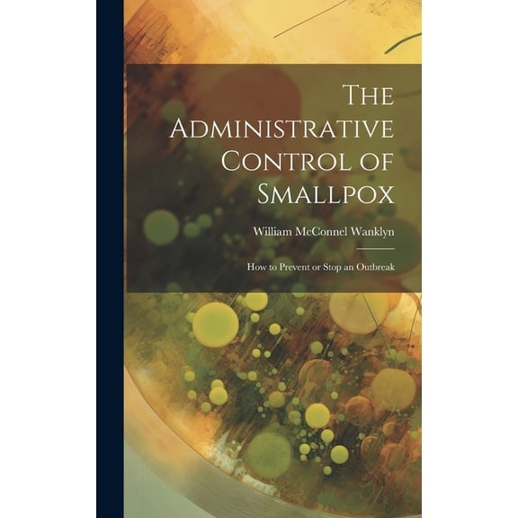 The Administrative Control of Smallpox : How to Prevent or Stop an Outbreak (Hardcover)