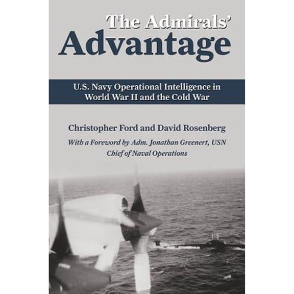 Pre-Owned The Admirals' Advantage: U.S. Navy Operational Intelligence in World War II and the Cold War (Paperback) 1591142512 9781591142515