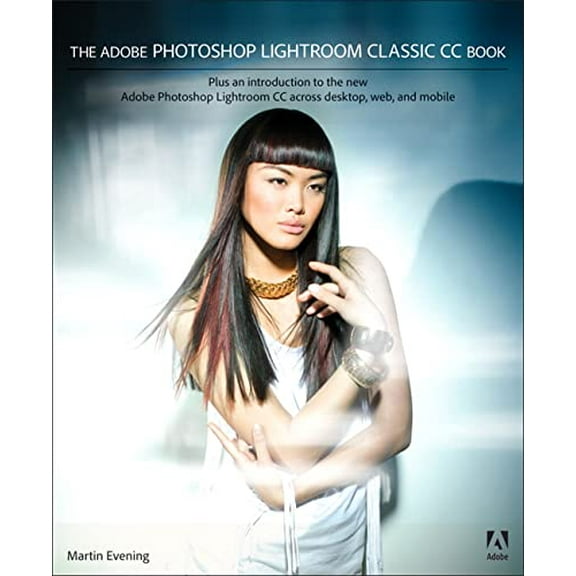 Pre-Owned The Adobe Photoshop Lightroom Classic CC Book: Plus an Introduction to the New Adobe Photoshop Lightroom CC Across Desktop, Web, and Mobile (Paperback) 0134508106 9780134508108