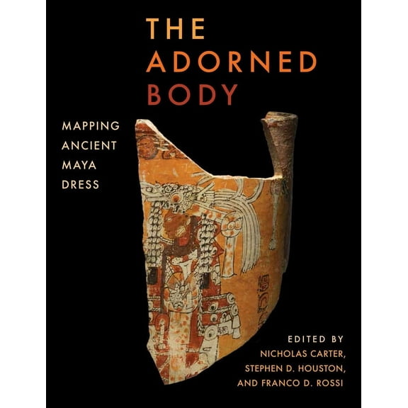 The Adorned Body : Mapping Ancient Maya Dress (Hardcover)