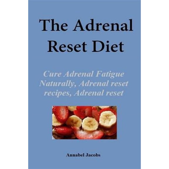 The Adrenal Reset Diet: Cure Adrenal Fatigue Naturally, Adrenal Reset Recipes, Adrenal Reset Program