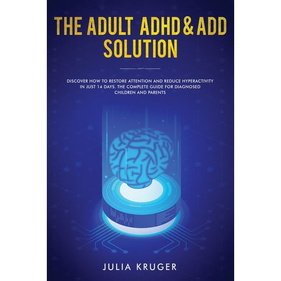 The Adult ADHD & ADD Solution: Discover How to Restore Attention and Reduce Hyperactivity in Just 14 Days. The Compl, (Paperback)