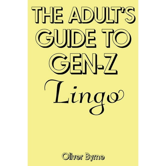 The Adult's Guide to Gen-Z Lingo (Paperback) by Oliver Byrne