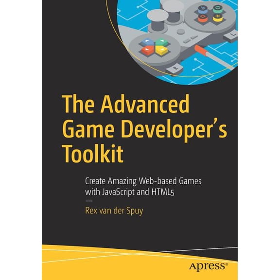 The Advanced Game Developer's Toolkit: Create Amazing Web-Based Games with JavaScript and HTML5, (Paperback)