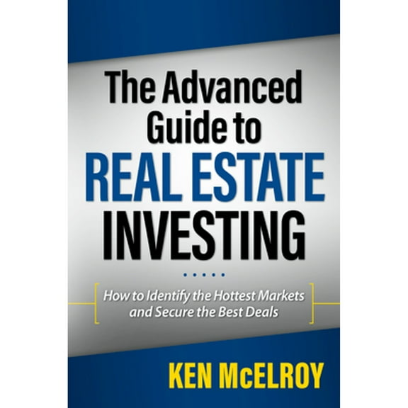 Pre-Owned The Advanced Guide to Real Estate Investing: How to Identify the Hottest Markets and Secure the Best Deals (Paperback) 1937832511 9781937832513