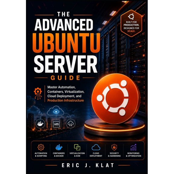 The Ubuntu Server Administration The Advanced Ubuntu Server Guide: Master Automation, Containers, Virtualization, Cloud Deployment, and Production Infras, Book 2, (Paperback)