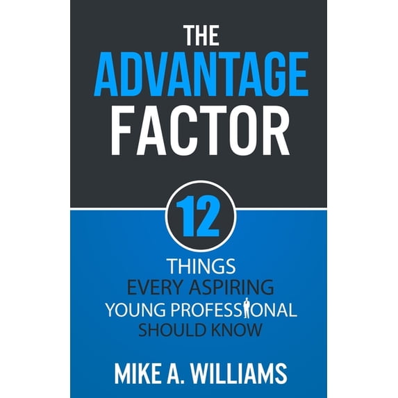 The Advantage Factor: 12 Lessons Every Aspiring Young Professional Should Know, (Paperback)