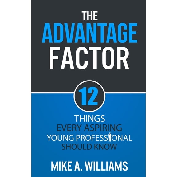 The Advantage Factor : 12 Lessons Every Aspiring Young Professional Should Know (Paperback)