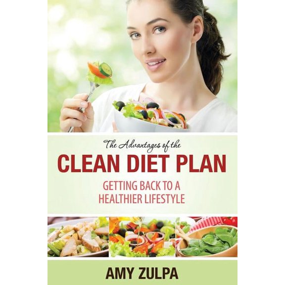 The Advantages of the Clean Diet Plan: Getting Back to a Healthier Lifestyle, (Paperback)