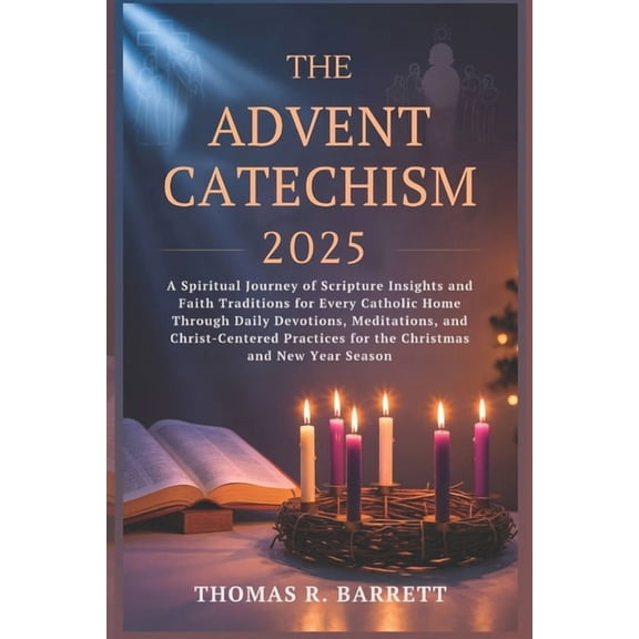 The Advent Catechism 2025: A Spiritual Journey of Scripture Insights and Faith Traditions for Every Catholic Home Throug, (Paperback)