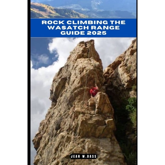 The Adventure Atlas Rock Climbing the Wasatch Range Guide 2025, Book 43, (Paperback)