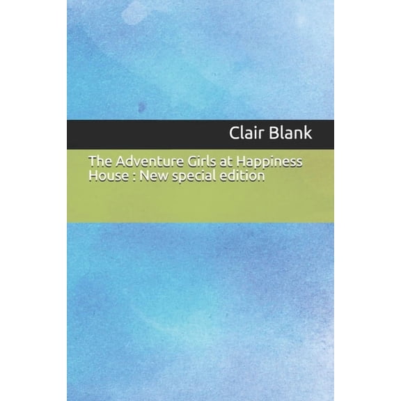 The Adventure Girls at Happiness House : New special edition Paperback 1679559354 9781679559358 Clair Blank
