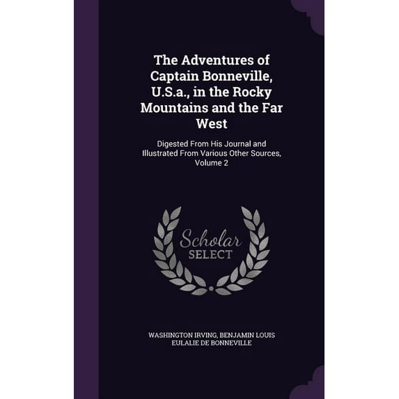 The Adventures of Captain Bonneville, U.S.a., in the Rocky Mountains and the Far West : Digested From His Journal and Illustrated From Various Other Sources, Volume 2 (Hardcover)