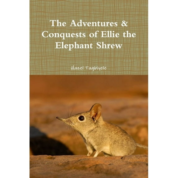 The Adventures & Conquests of Ellie the Elephant Shrew, (Paperback)