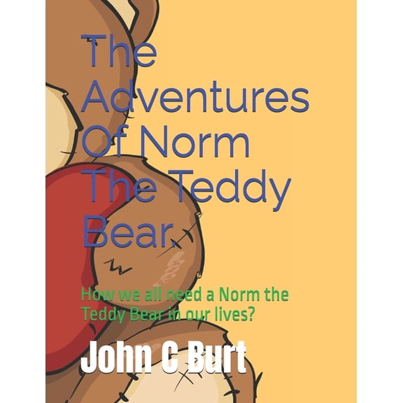 The Adventures Of Norm The Teddy Bear.: How we all need a Norm the Teddy Bear in our lives?, (Paperback)