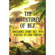 The Adventures Of Rex  Dinosaurs story Rex, who wanted to find friends , Paperback