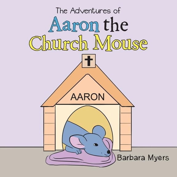 The Adventures of Aaron the Church Mouse, (Paperback)