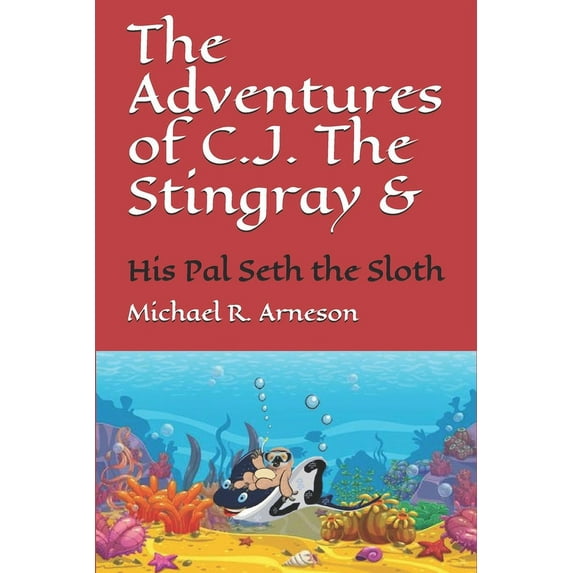 The Adventures of C.J. The Stingray: And his Pal Seth the Sloth