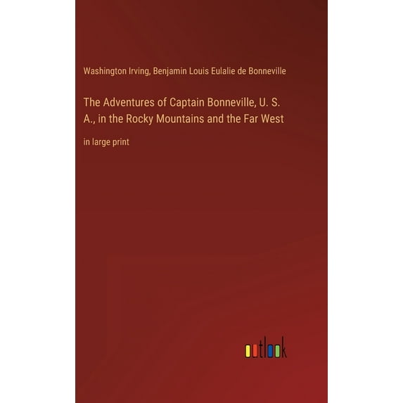 The Adventures of Captain Bonneville, U. S. A., in the Rocky Mountains and the Far West (Hardcover)