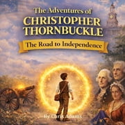 The Adventures of Christopher Thornbuckl The Adventures of Christopher Thornbuckle The Road to Independence, Book 2, Paperback