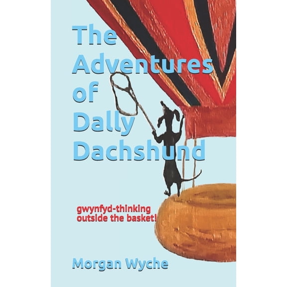 The Adventures of Dally Dachshund: gwynfyd-thinking outside the basket!, (Paperback)