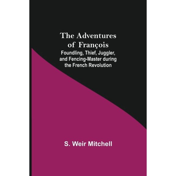 The Adventures of François; Foundling, Thief, Juggler, and Fencing-Master during the French Revolution, (Paperback)
