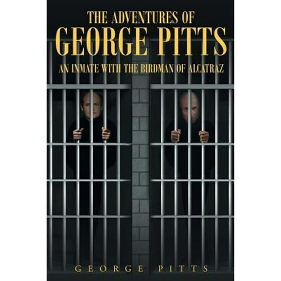 Pre-Owned The Adventures of George Pitts: An Inmate with the Birdman of Alcatraz (Paperback 9781635253399) by George Pitts