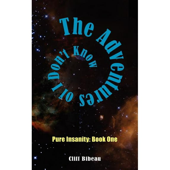 The Adventures of I Don't Know: Pure Insanity: Book One (Paperback) by Cliff Bibeau