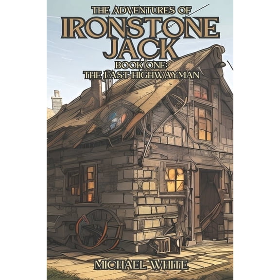 The Adventures of Ironstone Jack The Adventures of Ironstone Jack: The Last Highwayman, Book 1, (Paperback)