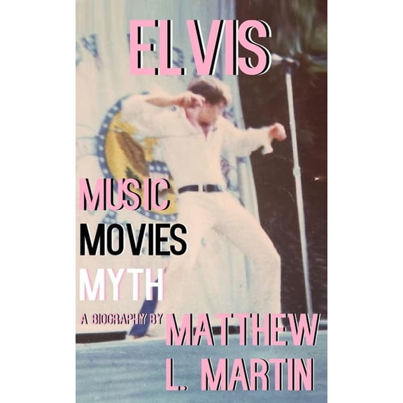 The Adventures of Jon Burrows Elvis: MUSIC, MOVIES, MYTH: (a biography), (Paperback)