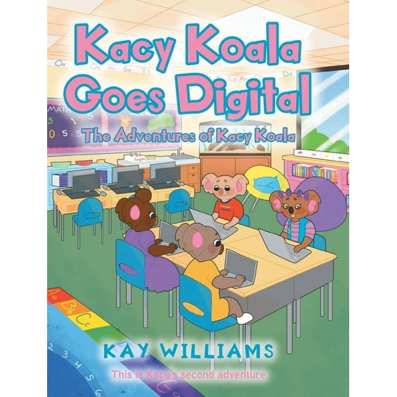 The Adventures of Kacy Koala Kacy Koala Goes Digital: This is Kacy's second adventure, (Hardcover)