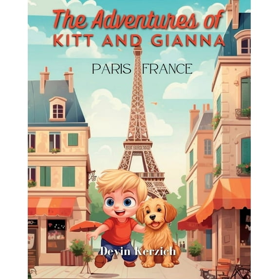 The Adventures of Kitt and Gianna The Adventures of Kitt and Gianna Paris France: The Parisian Journey of a Curious Young Boy and His Food-loving Labradoo, (Paperback)