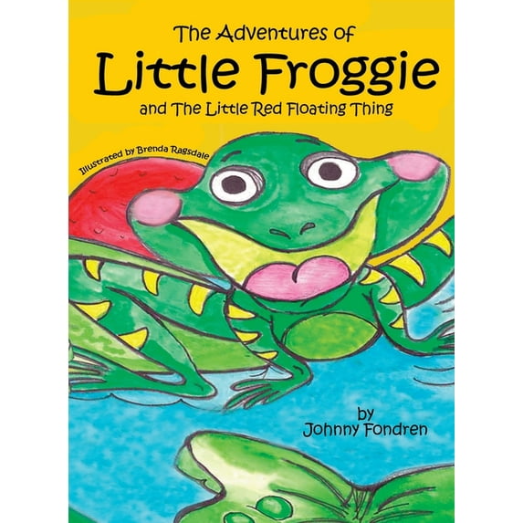 The Adventures of Little Froggie The Adventures of Little Froggie: and The Little Red Floating Thing, (Hardcover)