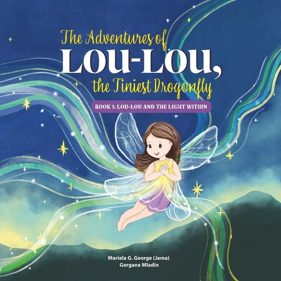 The Adventures of Lou-Lou, the Tiniest D The Adventures of Lou-Lou, the Tiniest Dragonfly: Book 1: Lou-Lou and the Light Within, Book 1, (Paperback)