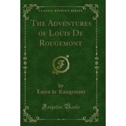 The Adventures of Louis De Rougemont Classic Reprint