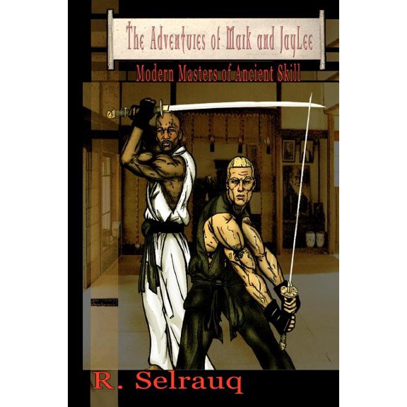 The Adventures of Mark and JayLee: Modern Masters of Ancient Skill Paperback 1438222343 9781438222349 R. Selrauq