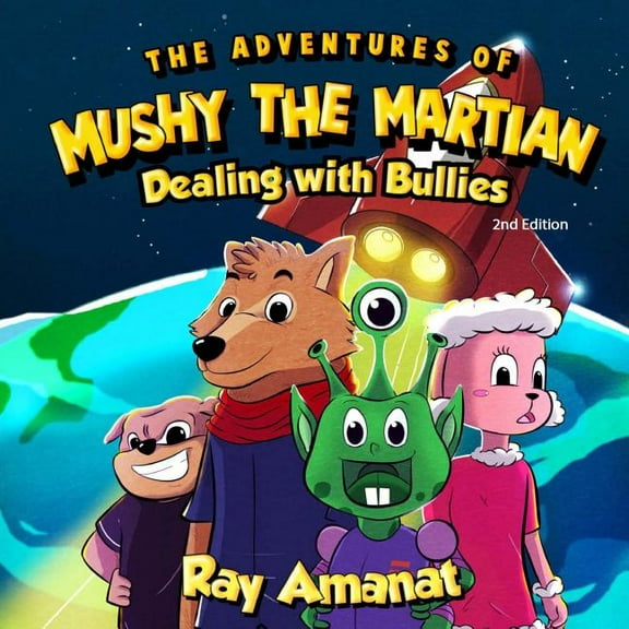 The Adventures of Mushy the Martian: Dealing with Bullies (2nd Edition)