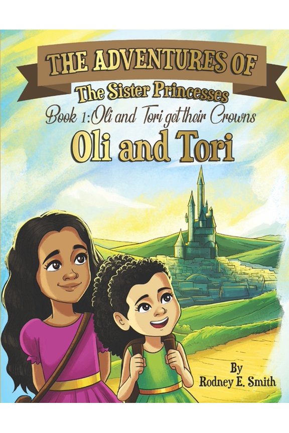 The Adventures of Oli and Tori: The Sister Princesses: Book 1: Oli and Tori Get Their Crowns, (Paperback)