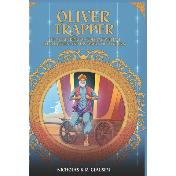 The Adventures of Oliver Trapper Oliver Trapper: The Wandering Wondering William Westhousen and his Wagon of Wonders, Book 1, (Paperback)