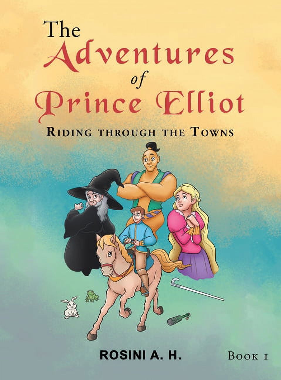 The Adventures of Prince Elliot: Riding Through the Towns Book 1 Hardcover 1543767354 9781543767353 Rosini A H