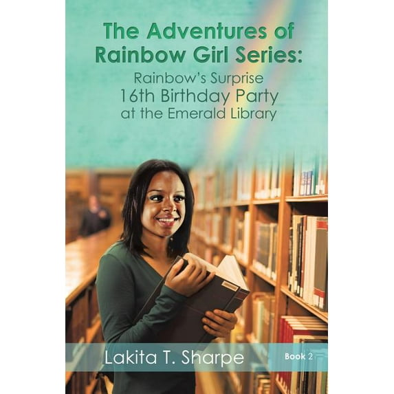 The Adventures of Rainbow Girl Series Book 2 Rainbow's Surprise 16th Birthday Party at the Emerald Library (Paperback)