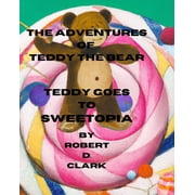 The Adventures of Teddy the Bear The Adventures of Teddy the Bear Teddy Goes to Sweetopia, Paperback